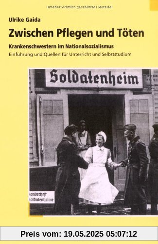 Zwischen Pflegen und Töten: Krankenschwestern im Nationalsozialismus. Einführung und Quellen für Unterricht und Selbststudium