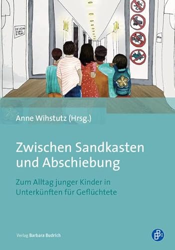 Zwischen Sandkasten und Abschiebung: Zum Alltag junger Kinder in Unterkünften für Geflüchtete von Verlag Barbara Budrich