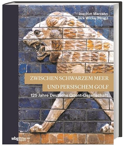 Zwischen Schwarzem Meer und Persischem Golf: 125 Jahre Deutsche Orient-Gesellschaft (Zaberns Bildbände zur Archäologie)