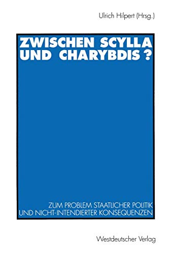 Zwischen Scylla und Charybdis?: Zum Problem Staatlicher Politik und Nicht-Intendierter Konsequenzen von VS Verlag für Sozialwissenschaften