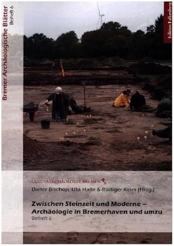 Zwischen Steinzeit und Moderne – Archäologie in Bremerhaven und umzu (Bremer Archäologische Blätter, Beiheft)