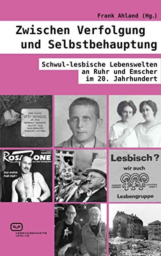 Zwischen Verfolgung und Selbstbehauptung: Schwul-lesbische Lebenswelten an Ruhr und Emscher im 20. Jahrhundert von Vergangenheitsverlag