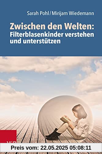 Zwischen den Welten: Filterblasenkinder verstehen und unterstützen: Aufwachsen in weltanschaulichen Randgruppierungen und Filterblasen Zwischen den Welten: Filterblasenkinder verstehen und unterstützen: Aufwachsen in weltanschaulichen Randgruppierungen und Filterblasen