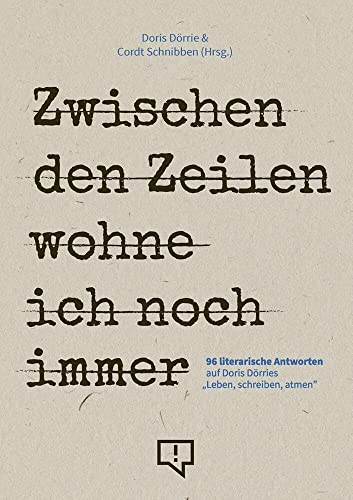 Zwischen den Zeilen wohne ich noch immer: 96 literarische Antworten auf Doris Dörries „Leben, schreiben, atmen” Zwischen den Zeilen wohne ich noch immer: 96 literarische Antworten auf Doris Dörries „Leben, schreiben, atmen”