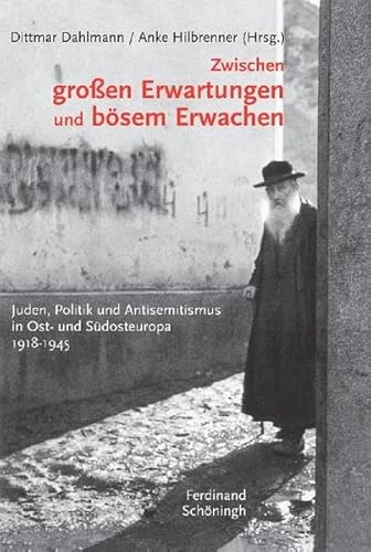 Zwischen großen Erwartungen und bösem Erwachen: Juden, Politik und Antisemitismus in Ost- und Südosteuropa 1918-1945
