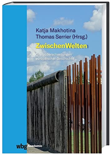 ZwischenWelten: Grenzüberschreitungen europäischer Geschichte ZwischenWelten: Grenzüberschreitungen europäischer Geschichte von wbg academic