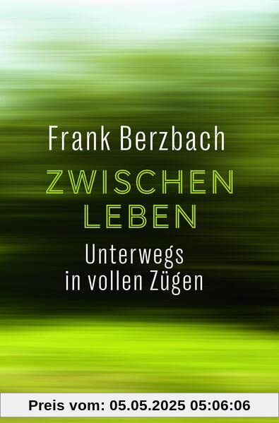 Zwischenleben. Unterwegs in vollen Zügen Zwischenleben. Unterwegs in vollen Zügen