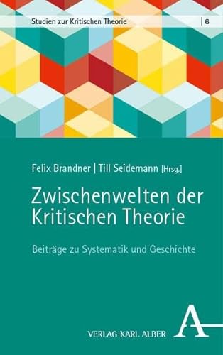 Zwischenwelten der Kritischen Theorie: Beiträge zu Systematik und Geschichte (Studien zur Kritischen Theorie) von Verlag Karl Alber