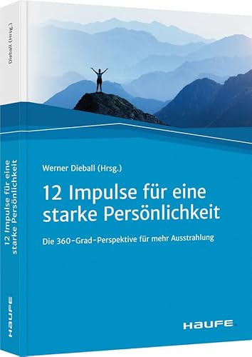 Zwölf Impulse für eine starke Persönlichkeit: Die 360-Grad-Perspektive für mehr Ausstrahlung (Haufe Fachbuch) von Haufe Lexware GmbH