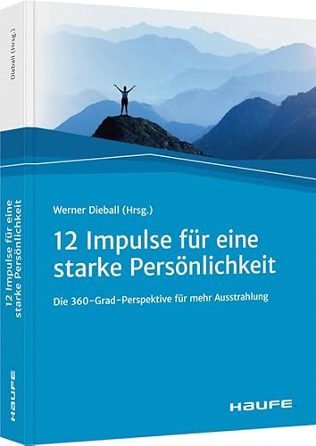 Zwölf Impulse für eine starke Persönlichkeit: Die 360-Grad-Perspektive für mehr Ausstrahlung (Haufe Fachbuch)