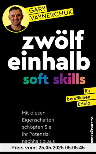 Zwölfeinhalb Soft Skills für beruflichen Erfolg: Mit diesen Eigenschaften schöpfen Sie Ihr Potenzial nachhaltig aus