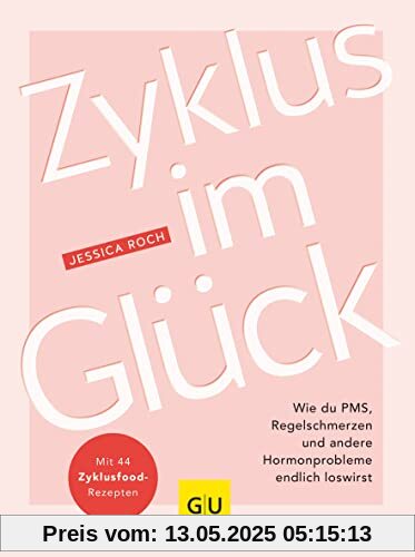 Zyklus im Glück: Wie du PMS, Regelschmerzen und andere Hormonprobleme endlich loswirst (GU Gesundheit)