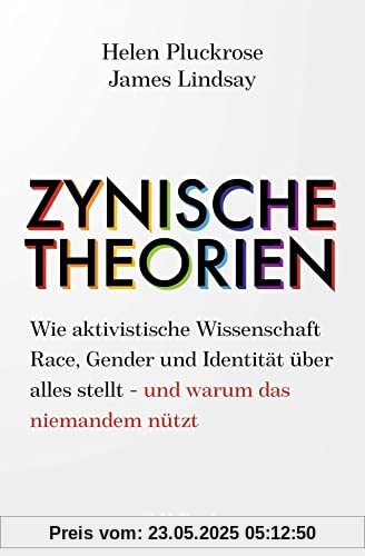Zynische Theorien: Wie aktivistische Wissenschaft Race, Gender und Identität über alles stellt - und warum das niemandem nützt Zynische Theorien: Wie aktivistische Wissenschaft Race, Gender und Identität über alles stellt - und warum das niemandem nützt
