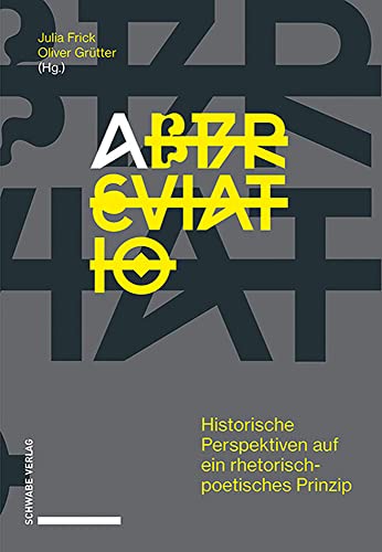 abbreviatio: Historische Perspektiven auf ein rhetorisch-poetisches Prinzip abbreviatio: Historische Perspektiven auf ein rhetorisch-poetisches Prinzip von Schwabe Verlag Basel