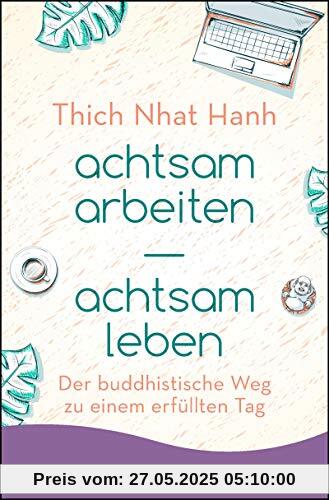 achtsam arbeiten achtsam leben: Der buddhistische Weg zu einem erfüllten Tag achtsam arbeiten achtsam leben: Der buddhistische Weg zu einem erfüllten Tag
