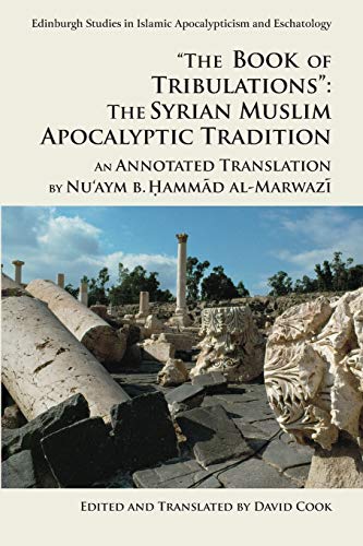 The Book of Tribulations: The Syrian Muslim Apocalyptic Tradition (Edinburgh Studies in Islamic Apocalypticism and Eschatology)