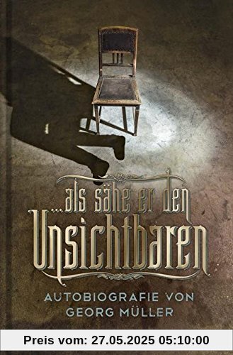 ... als sähe er den Unsichtbaren: Autobiografie von Georg Müller