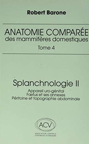 anatomie comparee des mammiferes domestiques. tome 4: splanchnologie ii, 3e ed.: APPAREIL URO-GENITAL. FOETUS ET SES ANEXES. PERITOINE ET TOPOGRAPHIE ABDOMINALE