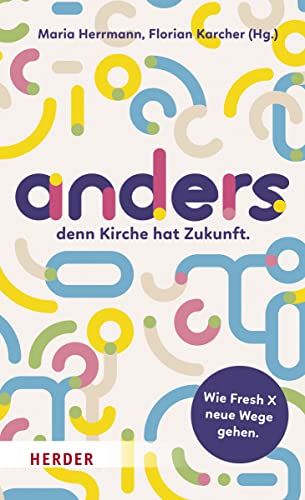 anders,: denn Kirche hat Zukunft. Wie Fresh X neue Wege gehen