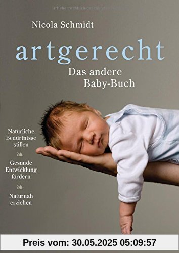 artgerecht - Das andere Baby-Buch: Natürliche Bedürfnisse stillen. Gesunde Entwicklung fördern. Naturnah erziehen