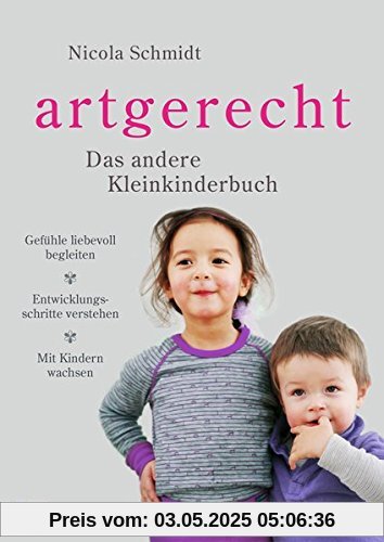 artgerecht - Das andere Kleinkinderbuch: Gefühle liebevoll begleiten - Entwicklungsschritte verstehen - Mit Kindern wachsen