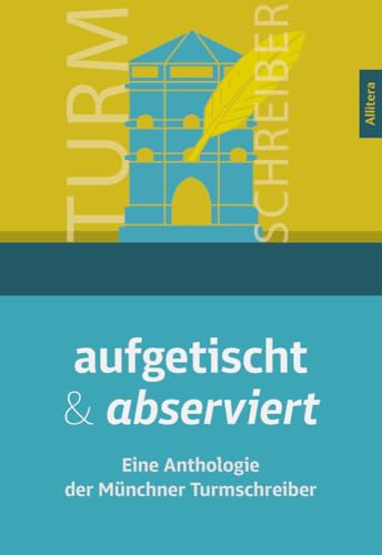 aufgetischt & abserviert: Eine Anthologie der Münchner Turmschreiber von Allitera Verlag