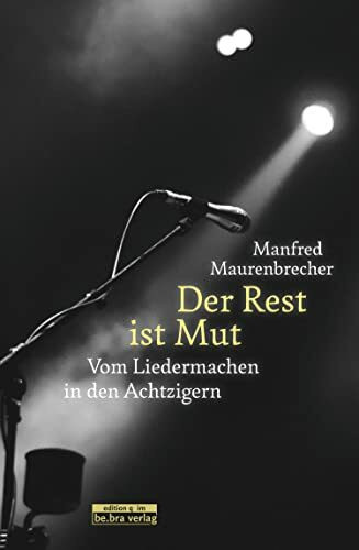 be.bra Verlag Der Rest ist Mut: Vom Liedermachen in den Achtzigern