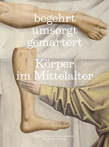 begehrt. umsorgt. gemartert.: Körper im Mittelalter von Scheidegger & Spiess