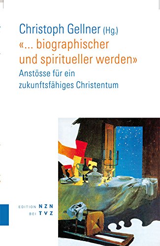 "... biographischer und spiritueller werden": Anstösse für ein zukunftsfähiges Christentum von Theologischer Verlag