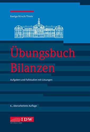 �bungsbuch Bilanzen, 6. A.: Aufgaben und Fallstudien mit L�sungen (IDW Bilanzen: Baetge, Kirsc...