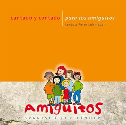 cantado y contado para los amiguitos: Spanische Lieder, Reime und Texte für Kinder: Spanische Lieder, Reime und Texte für Kinder, textos: Peter Lohmeyer von Amiguitos