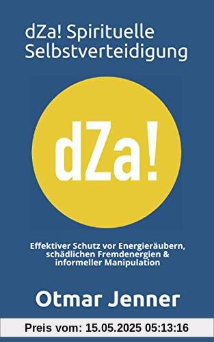 dZa! Spirituelle Selbstverteidigung: Effektiver Schutz vor Energieräubern, schädlichen Fremdenergien & informeller Manipulation