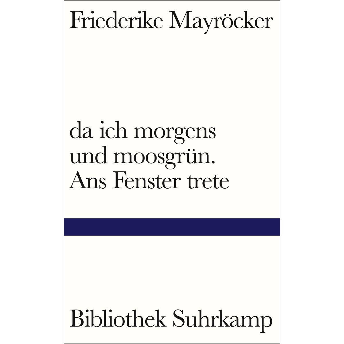 da ich morgens und moosgrün. Ans Fenster trete da ich morgens und moosgrün. Ans Fenster trete von Suhrkamp Verlag AG