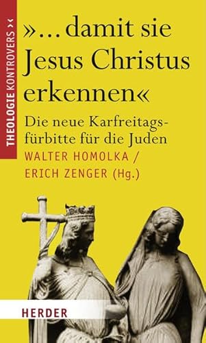 "... damit sie Jesus Christus erkennen": Die neue Karfreitagsfürbitte für die Juden (Theologie kontrovers) von Herder, Freiburg