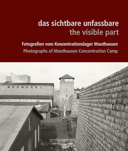 das sichtbare unfassbare / the visible part: Fotografien vom Konzentrationslager Mauthausen / Photographs of Mauthausen Concentration Camp das sichtbare unfassbare / the visible part: Fotografien vom Konzentrationslager Mauthausen / Photographs of Mauthausen Concentration Camp von new academic press