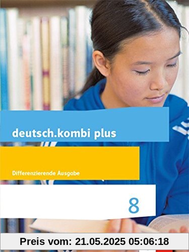 deutsch.kombi plus / Differenzierende Allgemeine Ausgabe ab 2015: deutsch.kombi plus / Schülerbuch 8. Schuljahr: Differenzierende Allgemeine Ausgabe ab 2015 deutsch.kombi plus / Differenzierende Allgemeine Ausgabe ab 2015: deutsch.kombi plus / Schülerbuch 8. Schuljahr: Differenzierende Allgemeine Ausgabe ab 2015