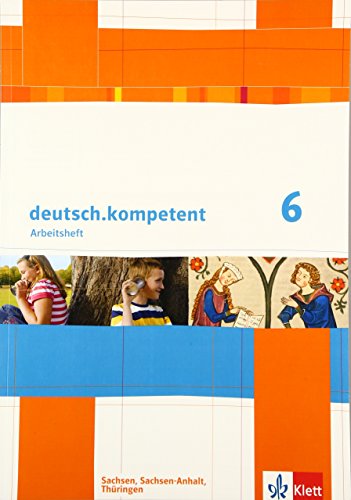 deutsch.kompetent 6. Ausgabe Sachsen, Sachsen-Anhalt, Thüringen: Arbeitsheft mit Lösungen Klasse 6 (deutsch.kompetent. Ausgabe für Sachsen, Sachsen-Anhalt und Thüringen ab 2011)