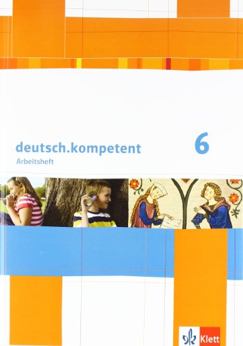 deutsch.kompetent 6: Arbeitsheft mit Lösungen Klasse 6 (deutsch.kompetent. Allgemeine Ausgabe ab 2012)