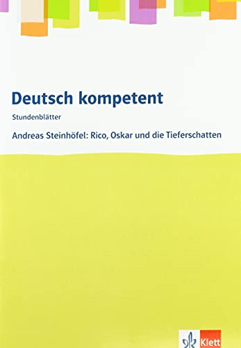 deutsch.kompetent. Andreas Steinhöfel: Rico, Oskar und die Tieferschatten: Stundenblätter Klasse 6 (Stundenblätter Deutsch)