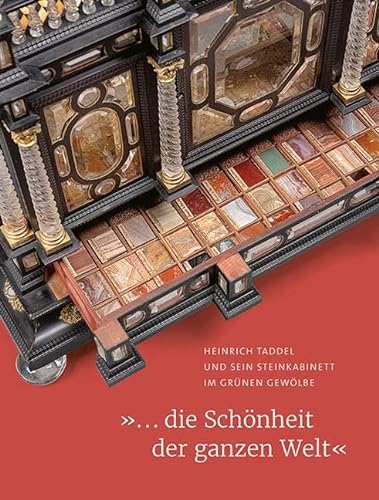 »... die Schönheit der ganzen Welt«: Heinrich Taddel und sein Steinkabinett im Grünen Gewölbe von Sandstein Kommunikation