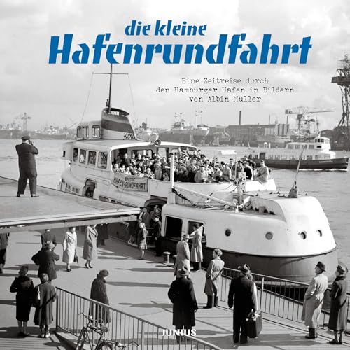 die kleine Hafenrundfahrt: Eine Zeitreise durch den Hamburger Hafen in Bildern von Albin Müller die kleine Hafenrundfahrt: Eine Zeitreise durch den Hamburger Hafen in Bildern von Albin Müller von Junius Verlag