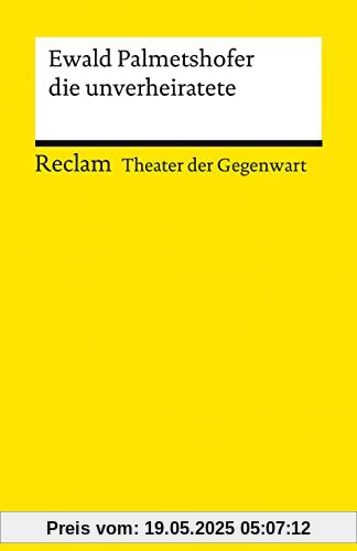 die unverheiratete: [Theater der Gegenwart] (Reclams Universal-Bibliothek)