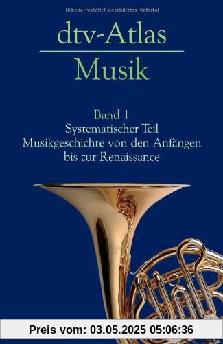 dtv-Atlas Musik: Band 1: Systematischer Teil. Musikgeschichte von den Anfängen bis zur Renaissance dtv-Atlas Musik: Band 1: Systematischer Teil. Musikgeschichte von den Anfängen bis zur Renaissance