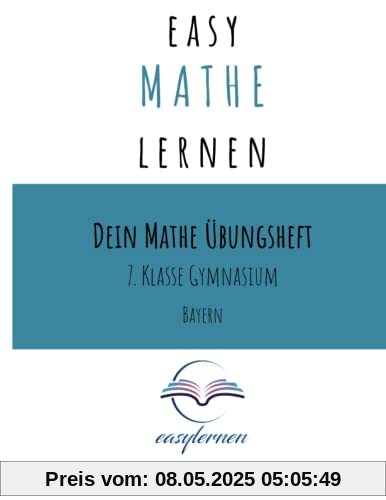 easy Mathe lernen: Dein Mathe Übungsheft - 7. Klasse Gymnasium Bayern (Dein Mathe Übungsheft - easy Mathe lernen)
