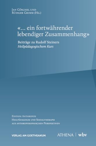 «... ein fortwährender lebendiger Zusammenhang»: Beiträge zu Rudolf Steiners Heilpädagogischem Kurs (Edition Anthropos: Heilpädagogik und Sozialtherapie aus anthroposophischen Perspektiven) von Verlag am Goetheanum