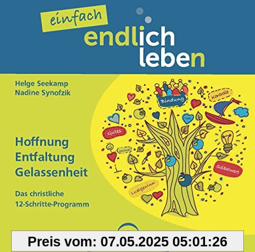 einfach endlich leben: Hoffnung, Entfaltung, Gelassenheit. Das christliche 12-Schritte-Programm