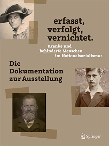 erfasst, verfolgt, vernichtet. Kranke und behinderte Menschen im Nationalsozialismus: Die Dokumentation zur Ausstellung
