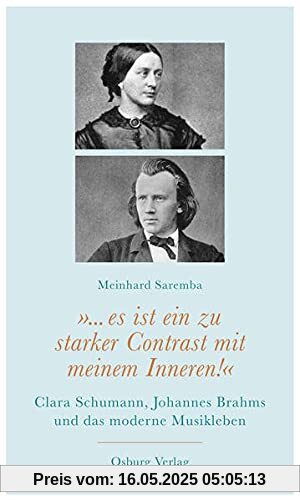 ... es ist ein zu starker Contrast mit meinem Inneren!: Clara Schumann, Johannes Brahms und das moderne Musikleben ... es ist ein zu starker Contrast mit meinem Inneren!: Clara Schumann, Johannes Brahms und das moderne Musikleben
