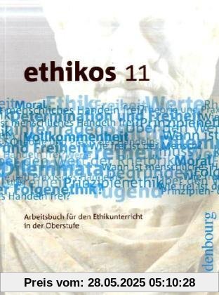 ethikos 11: Arbeitsbuch für den Ethikunterricht in der Oberstufe ethikos 11: Arbeitsbuch für den Ethikunterricht in der Oberstufe