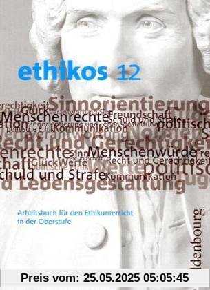 ethikos 12: Arbeitsbuch für den Ethikunterricht in der Oberstufe ethikos 12: Arbeitsbuch für den Ethikunterricht in der Oberstufe